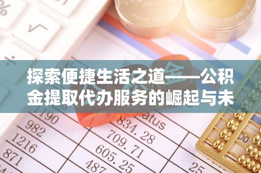 彭泽探索便捷生活之道——公积金提取代办服务的崛起与未来