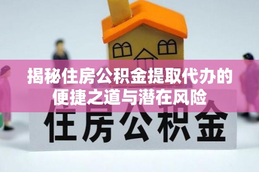 彭泽揭秘住房公积金提取代办的便捷之道与潜在风险