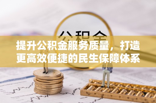 彭泽提升公积金服务质量，打造更高效便捷的民生保障体系