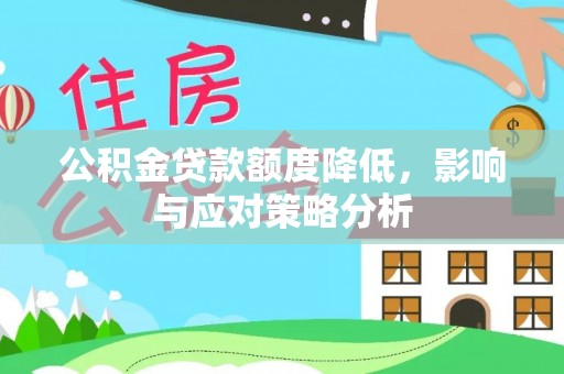 彭泽公积金贷款额度降低，影响与应对策略分析