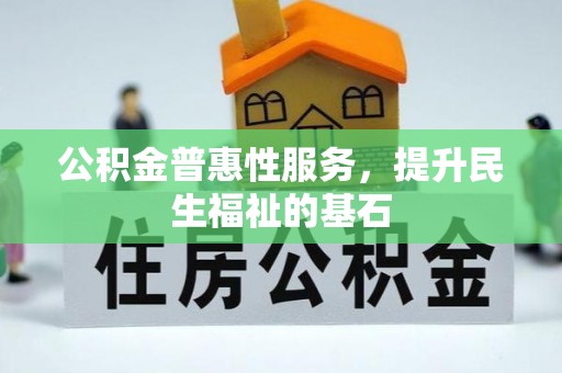 彭泽公积金普惠性服务，提升民生福祉的基石