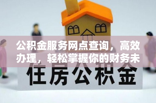 彭泽公积金服务网点查询，高效办理，轻松掌握你的财务未来