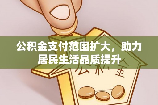 彭泽公积金支付范围扩大，助力居民生活品质提升
