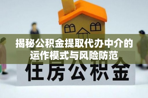 彭泽揭秘公积金提取代办中介的运作模式与风险防范