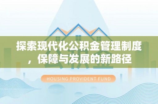 彭泽探索现代化公积金管理制度，保障与发展的新路径