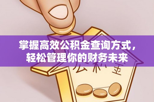 彭泽掌握高效公积金查询方式，轻松管理你的财务未来