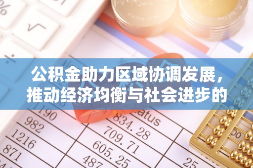 彭泽公积金助力区域协调发展，推动经济均衡与社会进步的桥梁