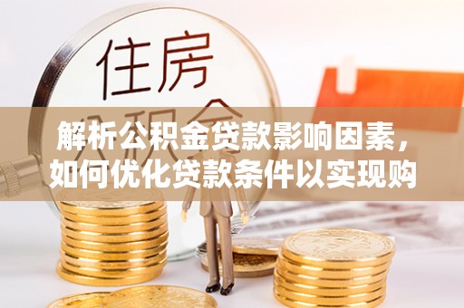 彭泽解析公积金贷款影响因素，如何优化贷款条件以实现购房梦想