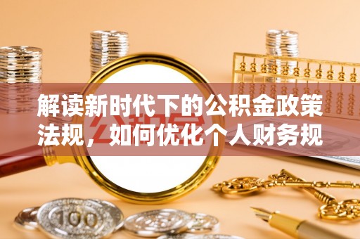 彭泽解读新时代下的公积金政策法规，如何优化个人财务规划