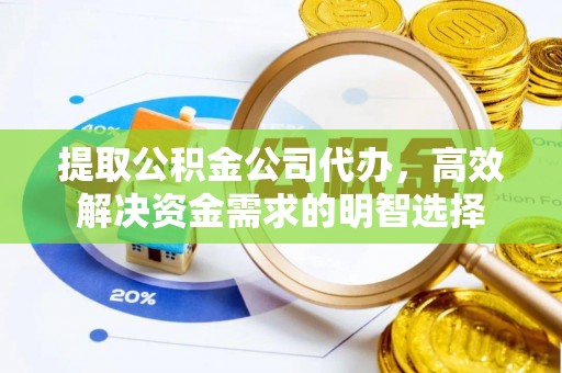 彭泽提取公积金公司代办，高效解决资金需求的明智选择