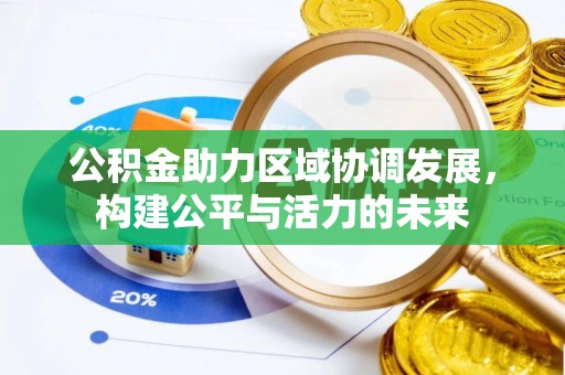 彭泽公积金助力区域协调发展，构建公平与活力的未来