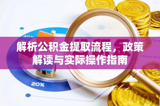 彭泽解析公积金提取流程，政策解读与实际操作指南