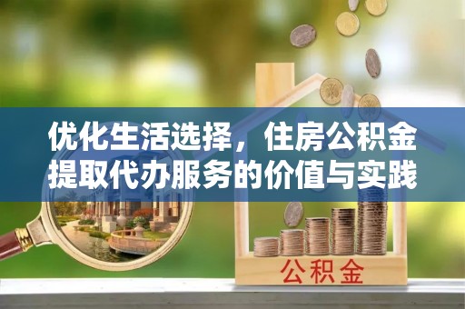 彭泽优化生活选择，住房公积金提取代办服务的价值与实践