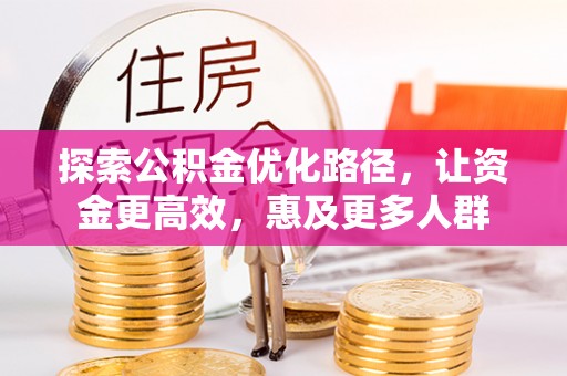 彭泽探索公积金优化路径，让资金更高效，惠及更多人群
