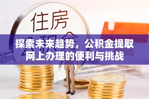 彭泽探索未来趋势，公积金提取网上办理的便利与挑战