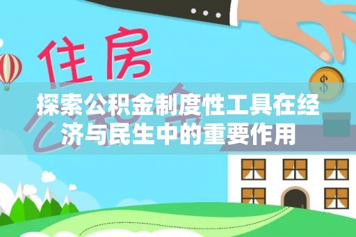彭泽探索公积金制度性工具在经济与民生中的重要作用