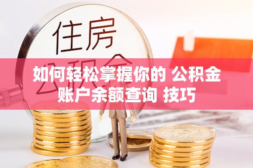 彭泽如何轻松掌握你的 公积金账户余额查询 技巧