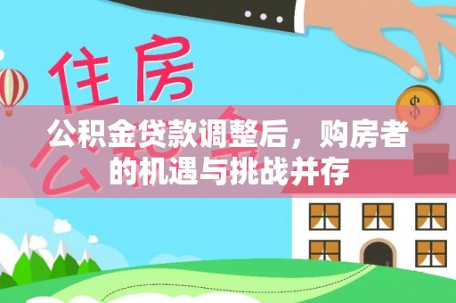 彭泽公积金贷款调整后，购房者的机遇与挑战并存