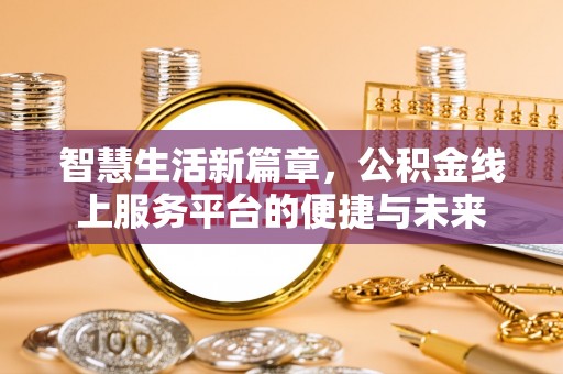彭泽智慧生活新篇章，公积金线上服务平台的便捷与未来