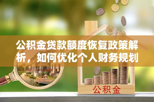 彭泽公积金贷款额度恢复政策解析，如何优化个人财务规划