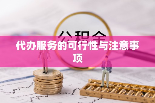彭泽代办服务的可行性与注意事项
