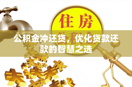 彭泽公积金冲还贷，优化贷款还款的智慧之选