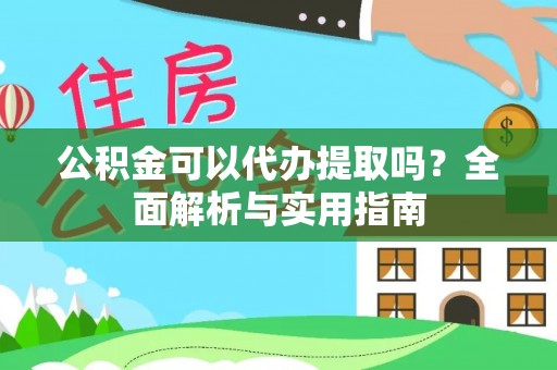 彭泽公积金可以代办提取吗？全面解析与实用指南