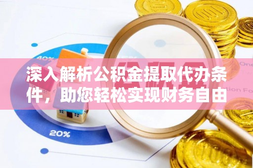 彭泽深入解析公积金提取代办条件，助您轻松实现财务自由