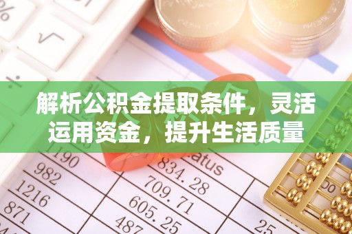 彭泽解析公积金提取条件，灵活运用资金，提升生活质量