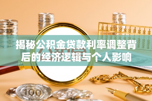 彭泽揭秘公积金贷款利率调整背后的经济逻辑与个人影响
