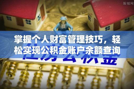 彭泽掌握个人财富管理技巧，轻松实现公积金账户余额查询与规划