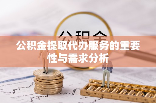 彭泽公积金提取代办服务的重要性与需求分析