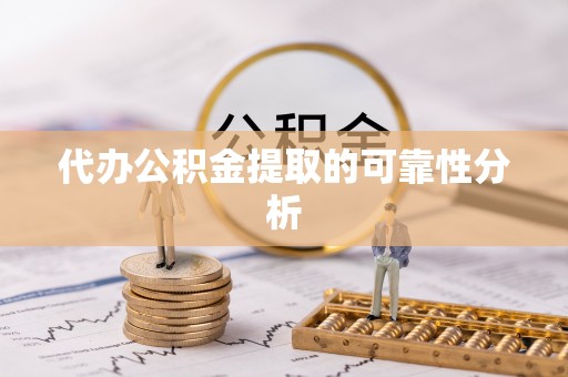 彭泽代办公积金提取的可靠性分析