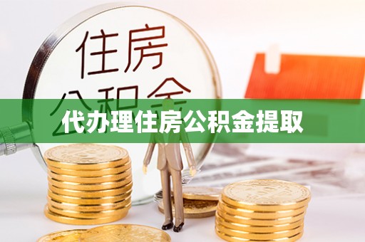 彭泽代办理住房公积金提取