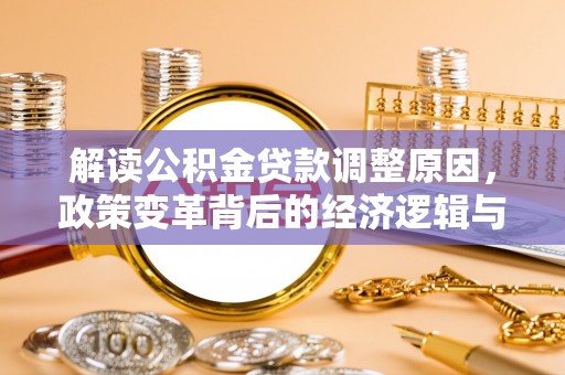 彭泽解读公积金贷款调整原因，政策变革背后的经济逻辑与民生影响