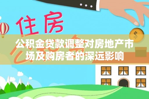 彭泽公积金贷款调整对房地产市场及购房者的深远影响